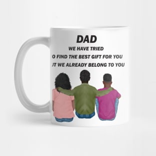 Dad We Have Tried To Find The Best Gift For You/ But We Already Belong To You Father's Day Gift/ Great Gift For Your Father For Father's Day Mug